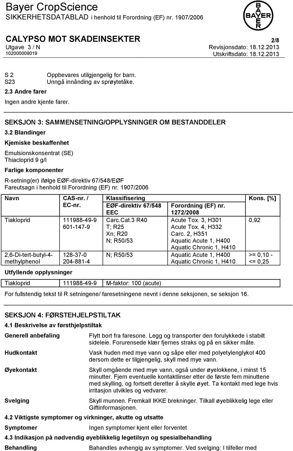 2 Blandinger Kjemiske beskaffenhet Emulsionskonsentrat (SE) Thiacloprid 9 g/l Farlige komponenter R-setning(er) ifølge EØF-direktiv 67/548/EØF Fareutsagn i henhold til Forordning (EF) nr.