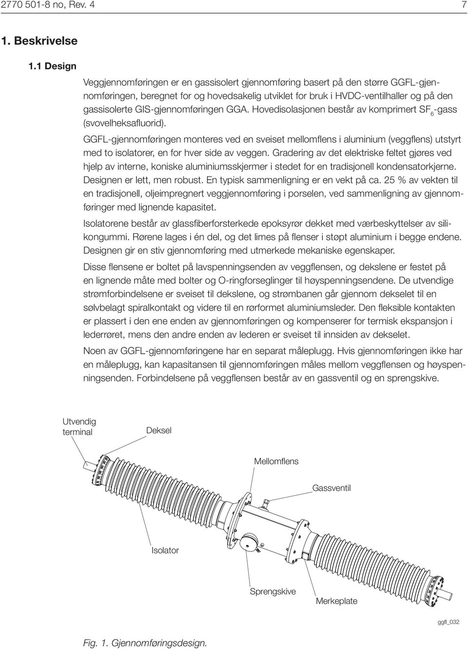 GIS-gjennomføringen GGA. Hovedisolasjonen består av komprimert SF 6 -gass (svovelheksafluorid).