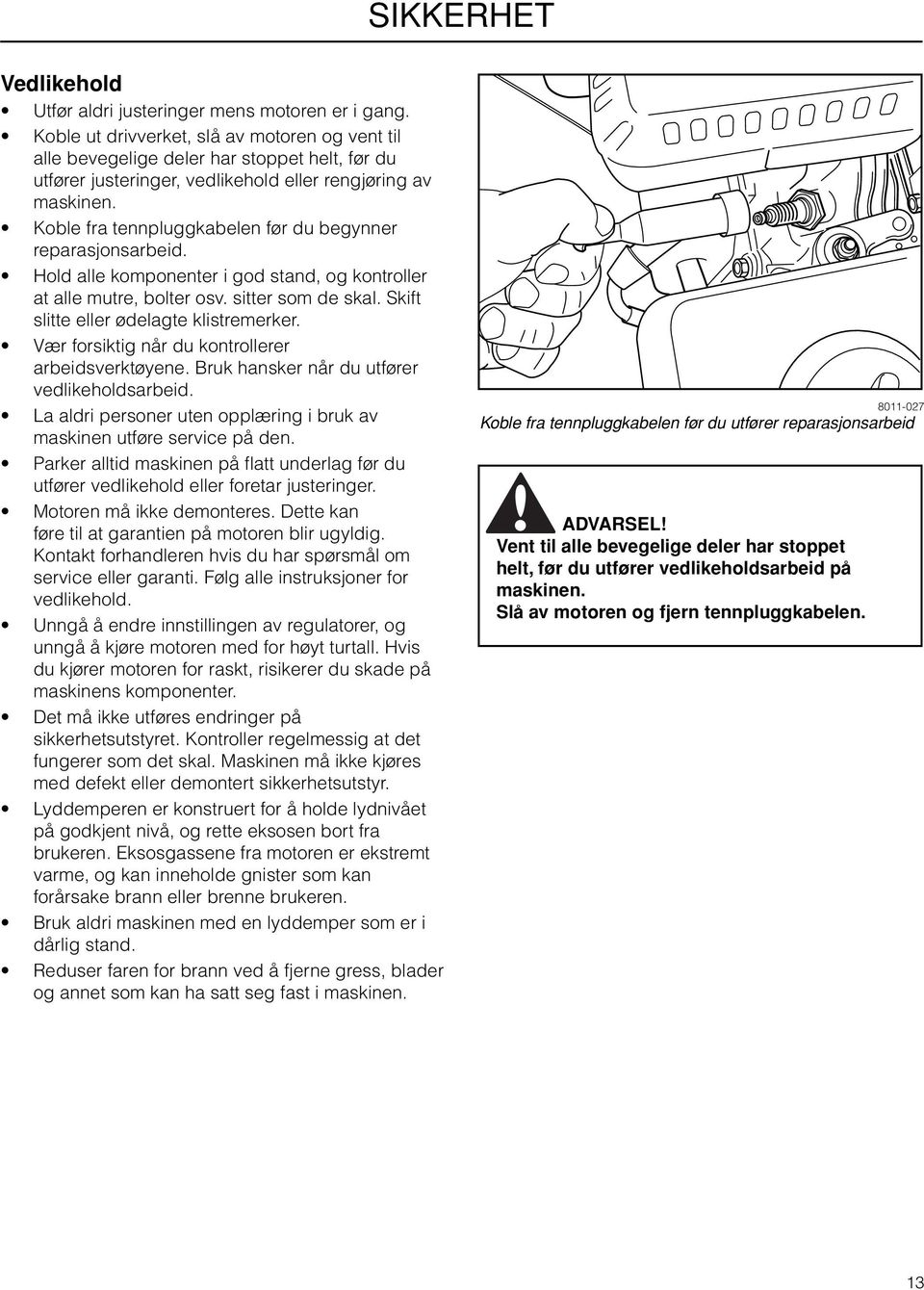 Koble fra tennpluggkabelen før du begynner reparasjonsarbeid. Hold alle komponenter i god stand, og kontroller at alle mutre, bolter osv. sitter som de skal. Skift slitte eller ødelagte klistremerker.