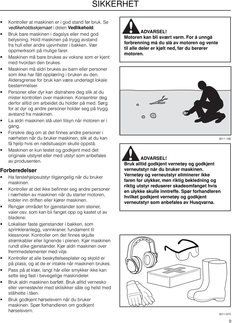 Maskinen må aldri brukes av barn eller personer som ikke har fått opplæring i bruken av den. Aldersgrense for bruk kan være underlagt lokale bestemmelser.