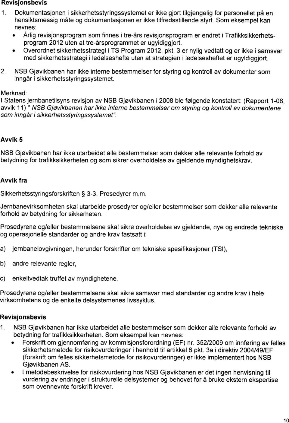 Overordnet sikkerhetsstrategi i TS Program 2012, pkt. 3 er nylig vedtatt og er ikke i samsvar med sikkerhetsstrategi i ledelseshefte uten at strategien i ledelsesheftet er ugyldiggjort. 2. NSB Gjøvikbanen har ikke interne bestemmelser for styring og kontroll av dokumenter som inngår i sikkerhetsstyringssystemet.