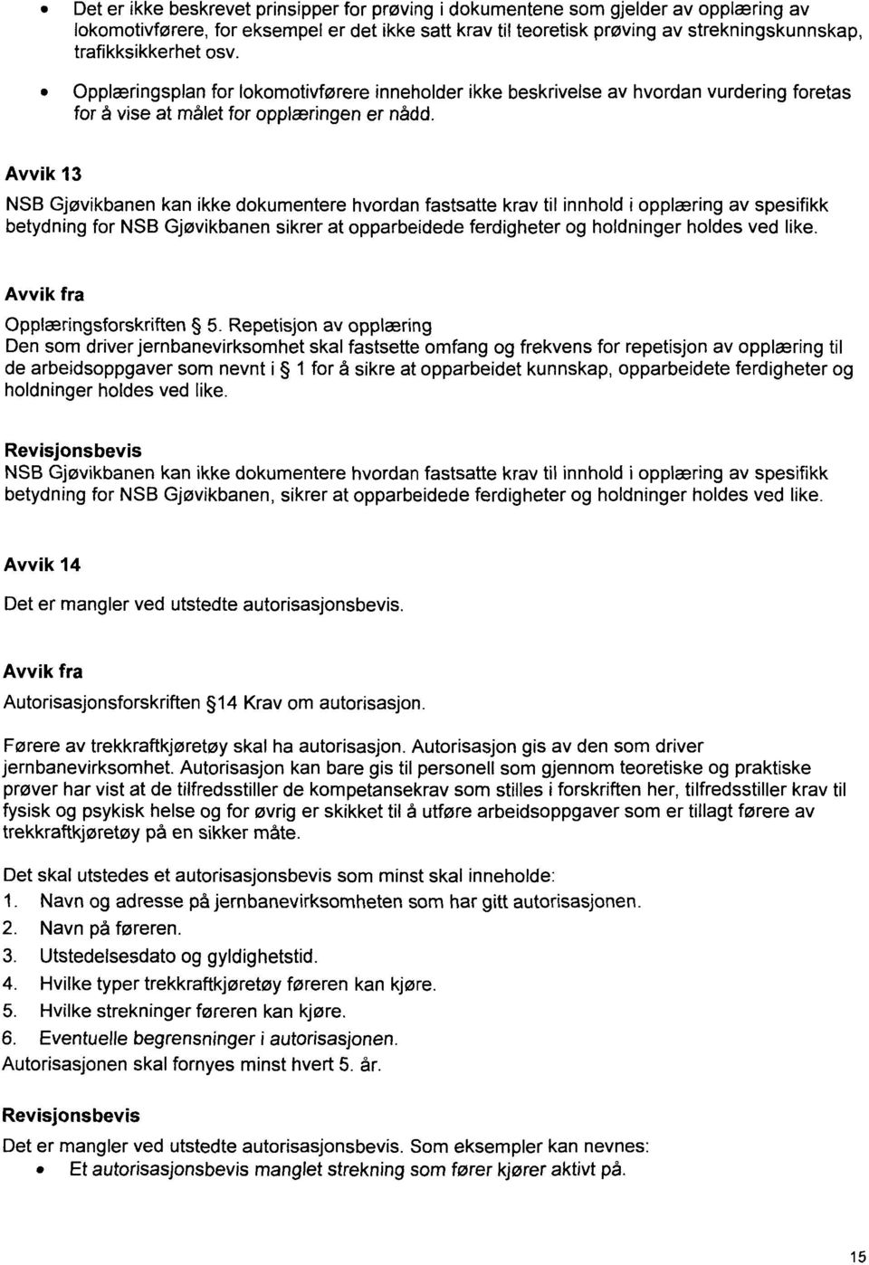 Avvik 13 NSB Gjøvikbanen kan ikke dokumentere hvordan fastsatte krav til innhold i opplæring av spesifikk betydning for NSB Gjøvikbanen sikrer at opparbeidede ferdigheter og holdninger holdes ved