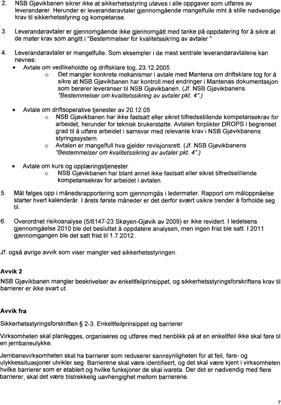 Leverandøravtaler er gjennomgående ikke gjennomgått med tanke på oppdatering for å sikre at de møter krav som angitt i "Bestemmelser for kvalitetssikring av avtaler " Leverandøravtaler er mangelfulle.