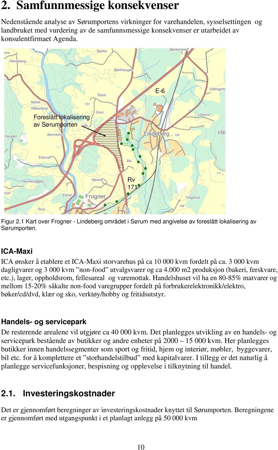 ICA-Maxi ICA ønsker å etablere et ICA-Maxi storvarehus på ca 10 000 kvm fordelt på ca. 3 000 kvm dagligvarer og 3 000 kvm non-food utvalgsvarer og ca 4.000 m2 produksjon (bakeri, ferskvare, etc.