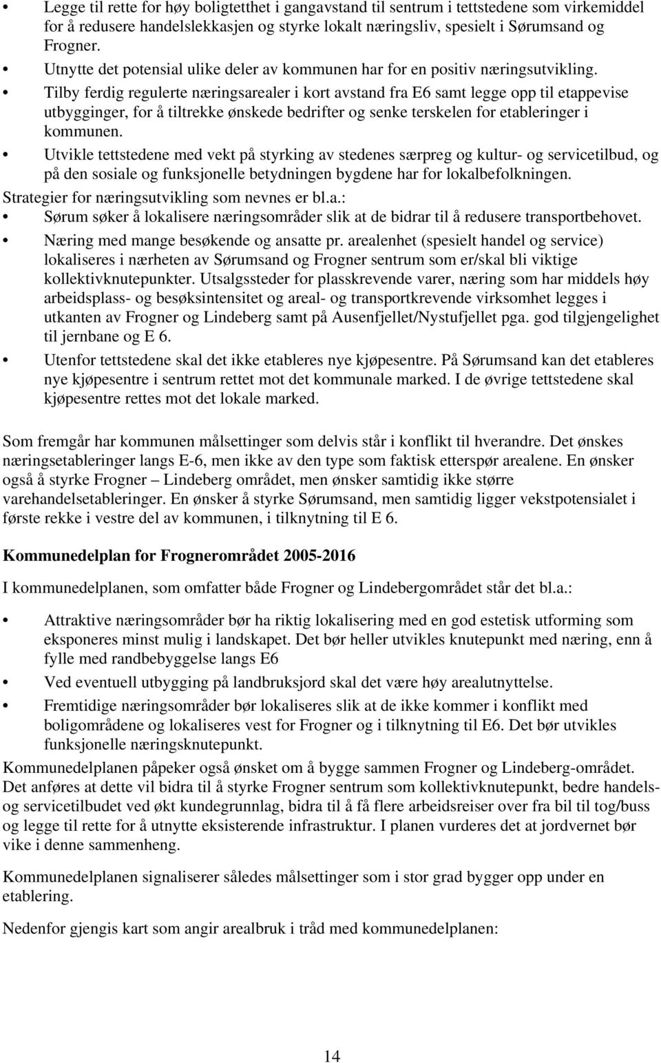 Tilby ferdig regulerte næringsarealer i kort avstand fra E6 samt legge opp til etappevise utbygginger, for å tiltrekke ønskede bedrifter og senke terskelen for etableringer i kommunen.