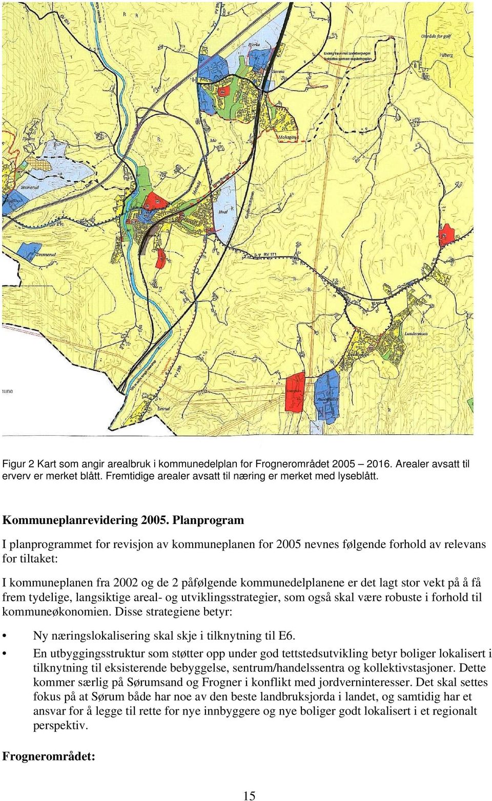 Planprogram I planprogrammet for revisjon av kommuneplanen for 2005 nevnes følgende forhold av relevans for tiltaket: I kommuneplanen fra 2002 og de 2 påfølgende kommunedelplanene er det lagt stor