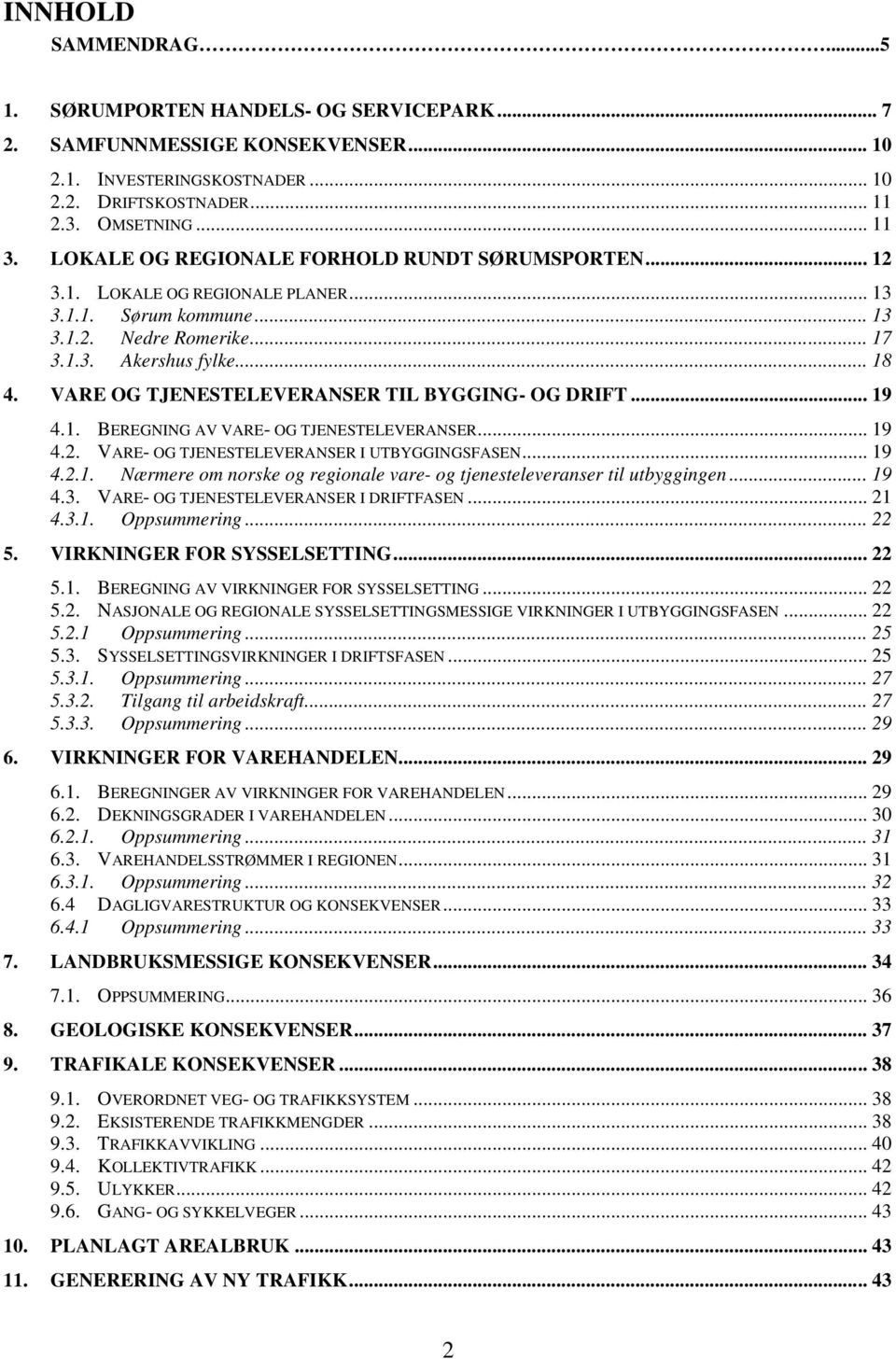 VARE OG TJENESTELEVERANSER TIL BYGGING- OG DRIFT... 19 4.1. BEREGNING AV VARE- OG TJENESTELEVERANSER... 19 4.2. VARE- OG TJENESTELEVERANSER I UTBYGGINGSFASEN... 19 4.2.1. Nærmere om norske og regionale vare- og tjenesteleveranser til utbyggingen.