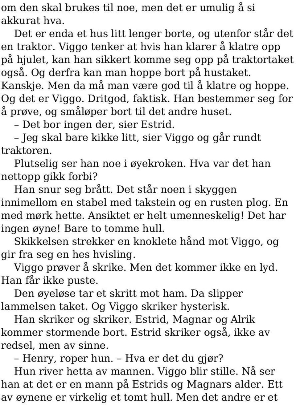 Men da må man være god til å klatre og hoppe. Og det er Viggo. Dritgod, faktisk. Han bestemmer seg for å prøve, og småløper bort til det andre huset. Det bor ingen der, sier Estrid.