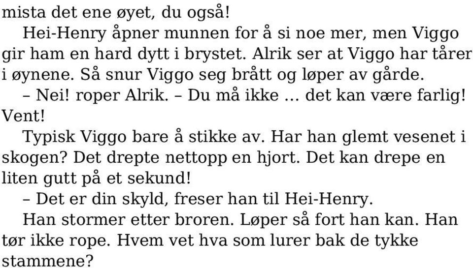 Vent! Typisk Viggo bare å stikke av. Har han glemt vesenet i skogen? Det drepte nettopp en hjort.