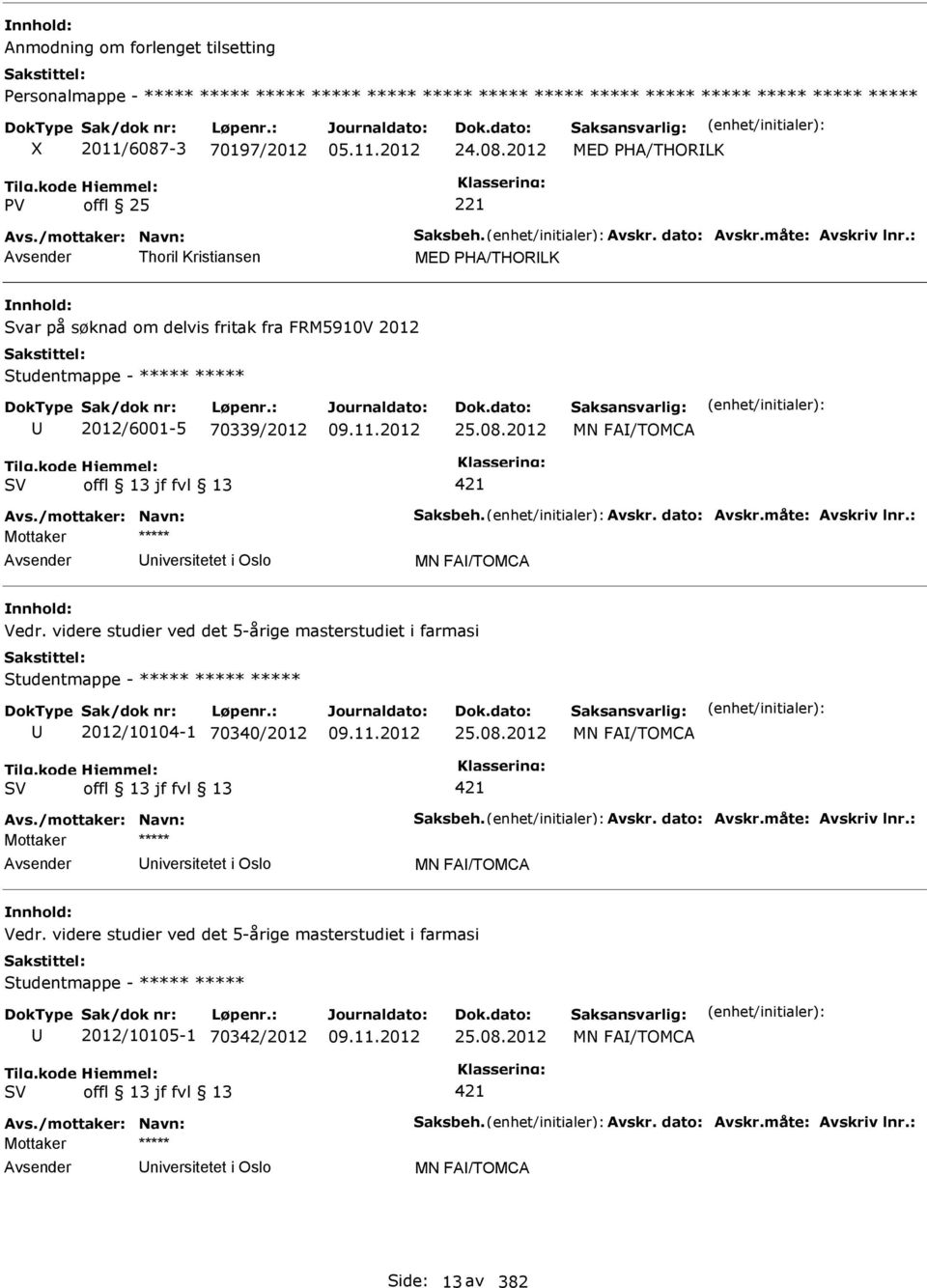 : Thoril Kristiansen MED PHA/THORLK Svar på søknad om delvis fritak fra FRM5910V 2012 Studentmappe - ***** ***** 2012/6001-5 70339/2012 25.08.2012 MN FA/TOMCA 421 Avs.