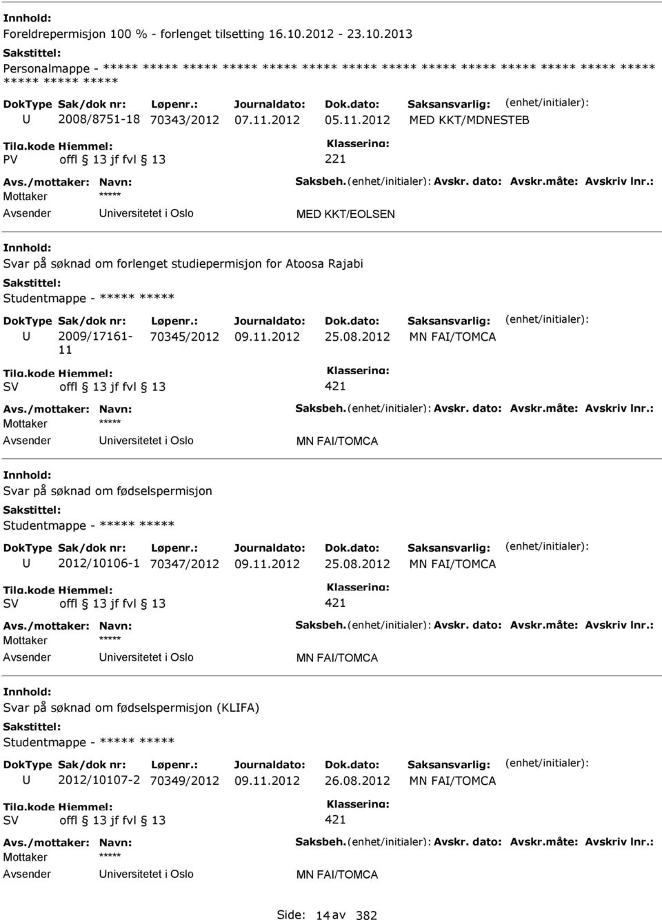 : niversitetet i Oslo MED KKT/EOLSEN Svar på søknad om forlenget studiepermisjon for Atoosa Rajabi Studentmappe - ***** ***** 2009/17161-11 70345/2012 25.08.2012 MN FA/TOMCA 421 Avs.