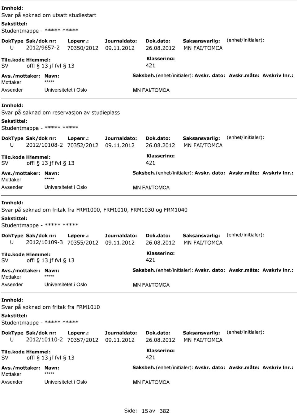 dato: Avskr.måte: Avskriv lnr.: niversitetet i Oslo MN FA/TOMCA Svar på søknad om fritak fra FRM1000, FRM1010, FRM1030 og FRM1040 Studentmappe - ***** ***** 2012/10109-3 70355/2012 26.08.