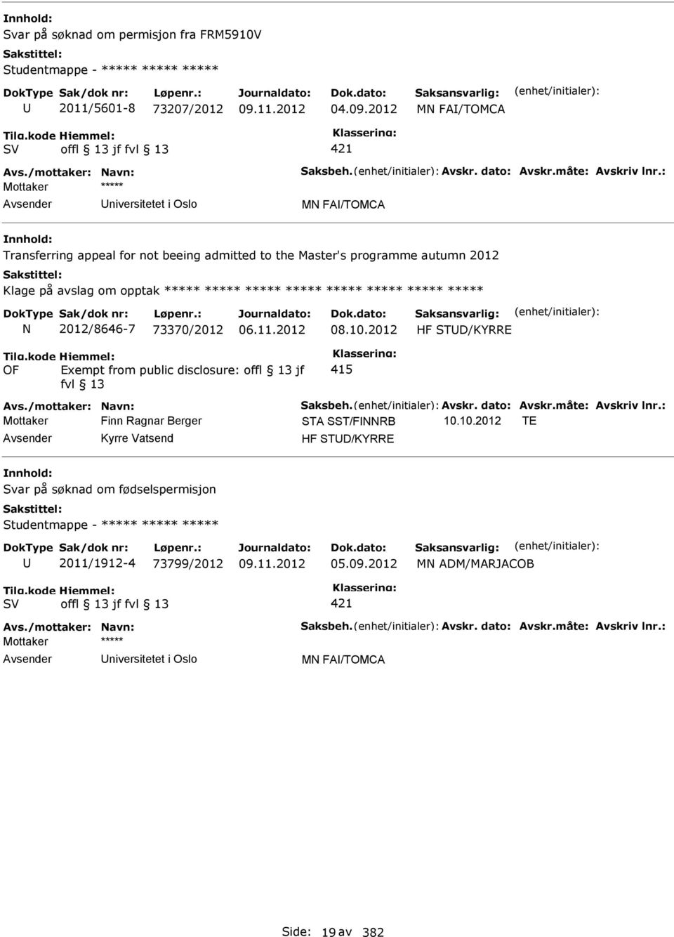 2012/8646-7 73370/2012 08.10.2012 HF STD/KYRRE OF Exempt from public disclosure: offl 13 jf fvl 13 415 Avs./mottaker: Navn: Saksbeh. Avskr. dato: Avskr.måte: Avskriv lnr.