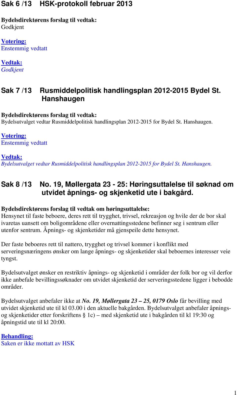 Votering: Enstemmig vedtatt Vedtak: Bydelsutvalget vedtar Rusmiddelpolitisk handlingsplan 2012-2015 for Bydel St. Hanshaugen. Sak 8 /13 No.