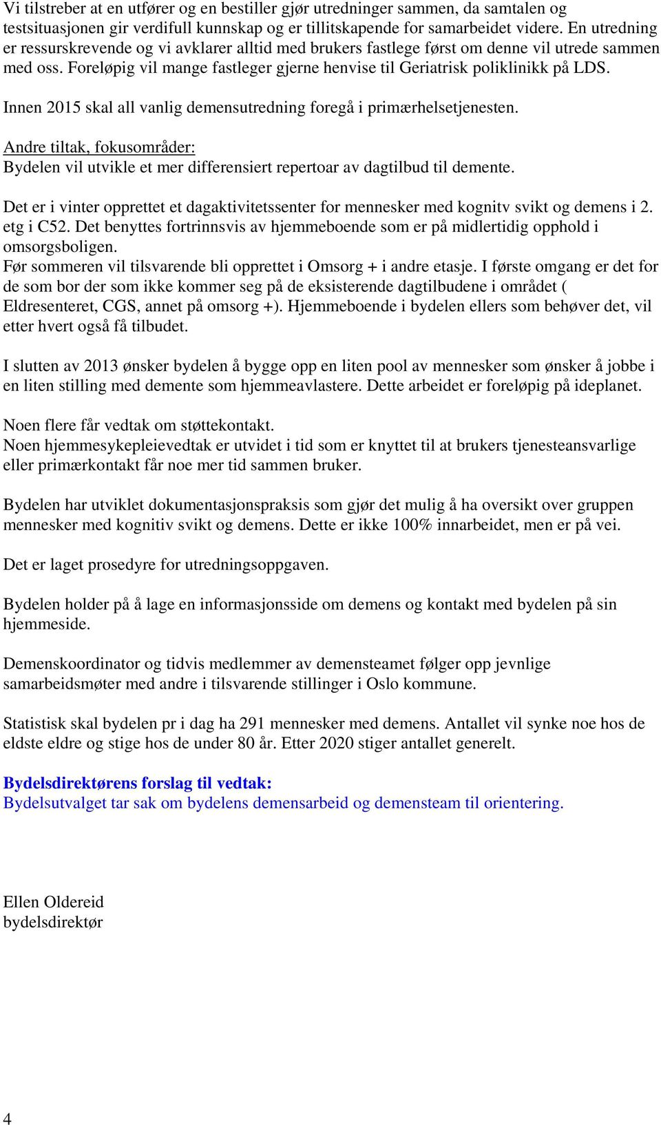 Innen 2015 skal all vanlig demensutredning foregå i primærhelsetjenesten. Andre tiltak, fokusområder: Bydelen vil utvikle et mer differensiert repertoar av dagtilbud til demente.