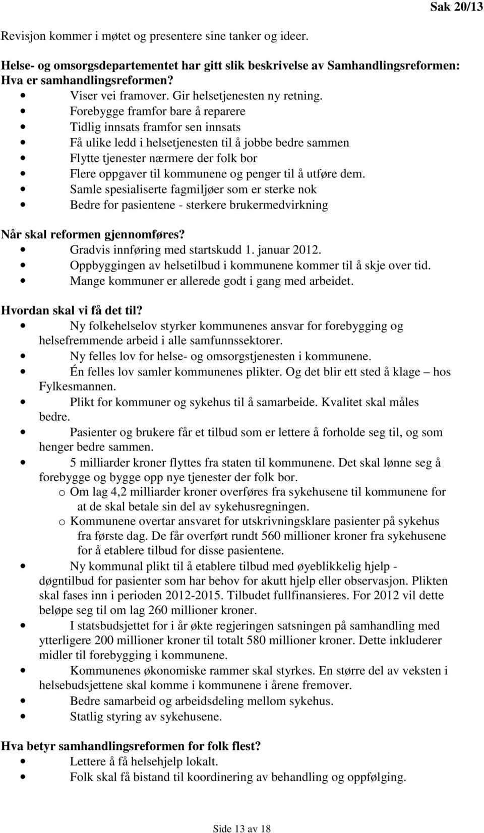 Forebygge framfor bare å reparere Tidlig innsats framfor sen innsats Få ulike ledd i helsetjenesten til å jobbe bedre sammen Flytte tjenester nærmere der folk bor Flere oppgaver til kommunene og