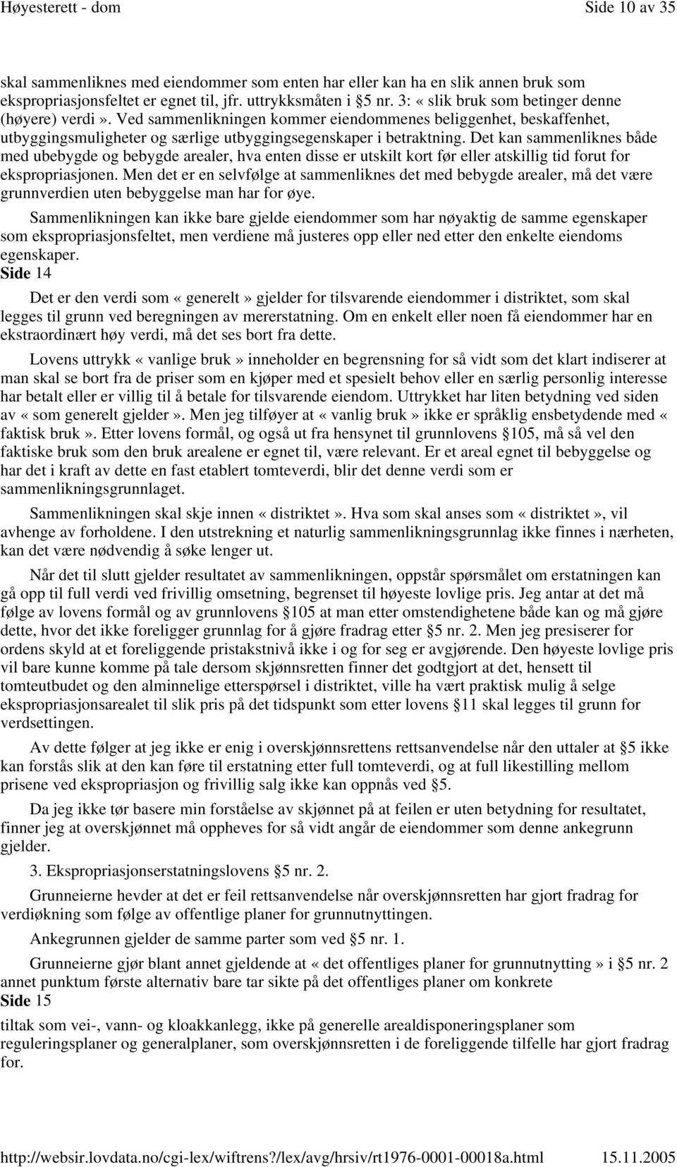 Det kan sammenliknes både med ubebygde og bebygde arealer, hva enten disse er utskilt kort før eller atskillig tid forut for ekspropriasjonen.