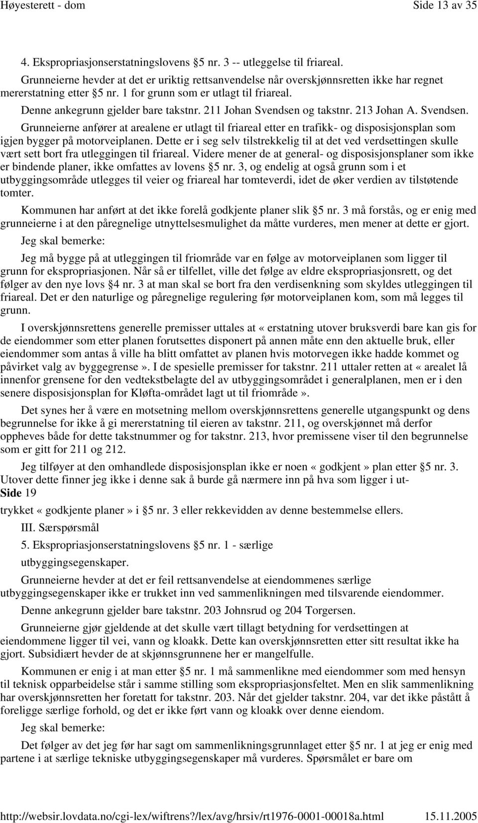 211 Johan Svendsen og takstnr. 213 Johan A. Svendsen. Grunneierne anfører at arealene er utlagt til friareal etter en trafikk- og disposisjonsplan som igjen bygger på motorveiplanen.