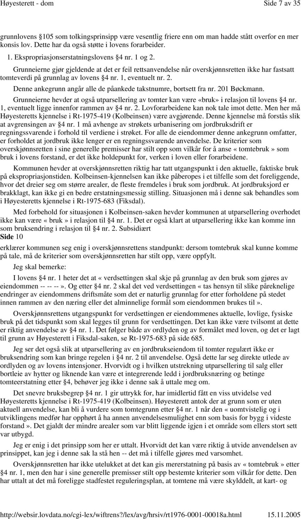 201 Bøckmann. Grunneierne hevder at også utparsellering av tomter kan være «bruk» i relasjon til lovens 4 nr. 1, eventuelt ligge innenfor rammen av 4 nr. 2. Lovforarbeidene kan nok tale imot dette.