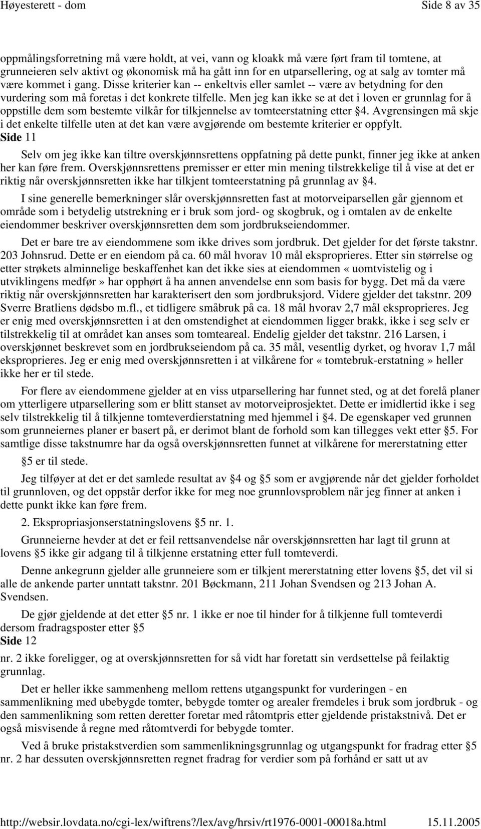 Men jeg kan ikke se at det i loven er grunnlag for å oppstille dem som bestemte vilkår for tilkjennelse av tomteerstatning etter 4.