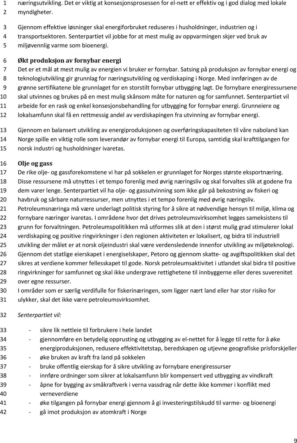 Senterpartiet vil jobbe for at mest mulig av oppvarmingen skjer ved bruk av miljøvennlig varme som bioenergi.