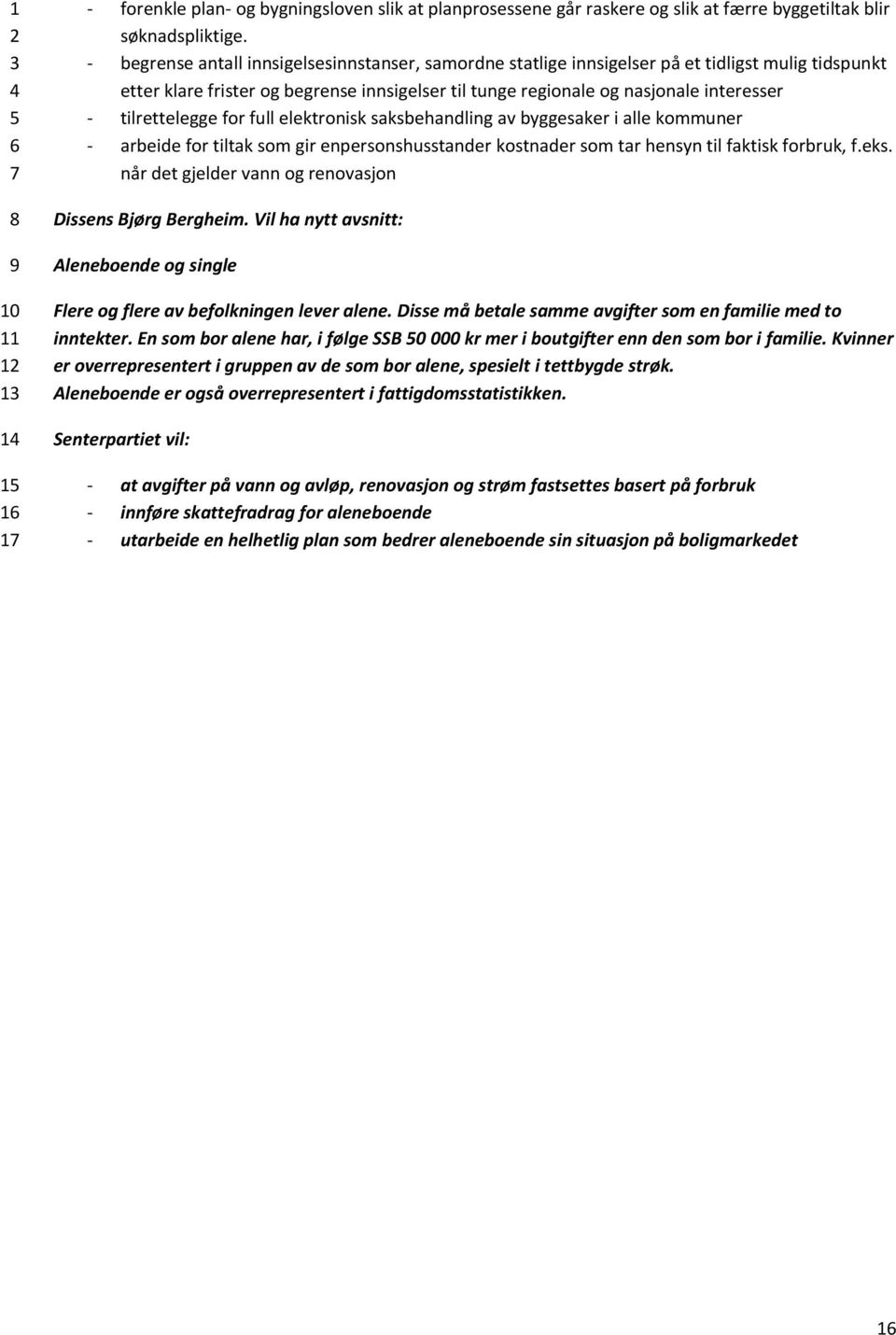 tilrettelegge for full elektronisk saksbehandling av byggesaker i alle kommuner - arbeide for tiltak som gir enpersonshusstander kostnader som tar hensyn til faktisk forbruk, f.eks.