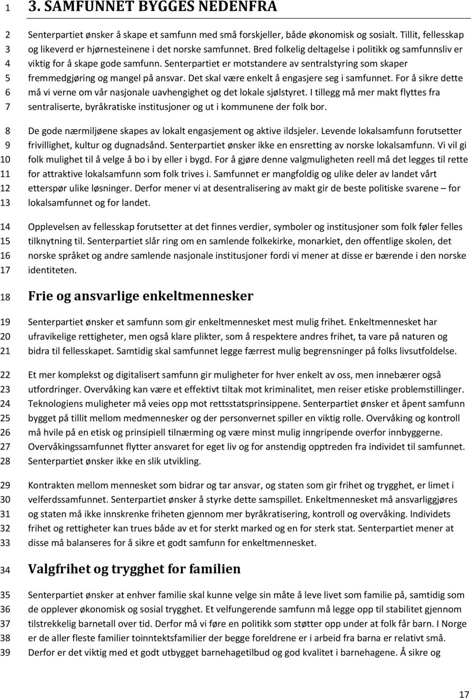 Senterpartiet er motstandere av sentralstyring som skaper fremmedgjøring og mangel på ansvar. Det skal være enkelt å engasjere seg i samfunnet.