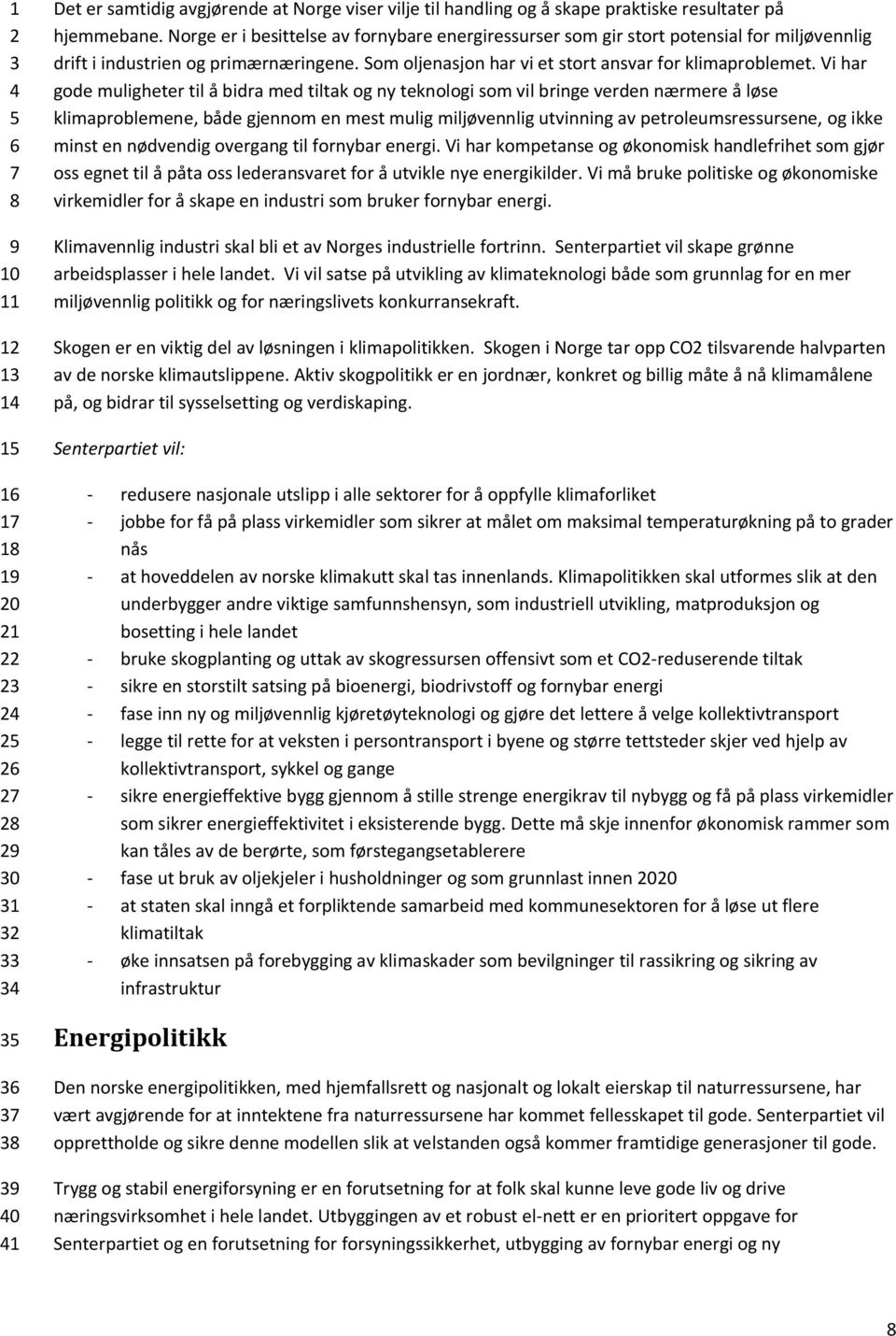 Vi har gode muligheter til å bidra med tiltak og ny teknologi som vil bringe verden nærmere å løse klimaproblemene, både gjennom en mest mulig miljøvennlig utvinning av petroleumsressursene, og ikke