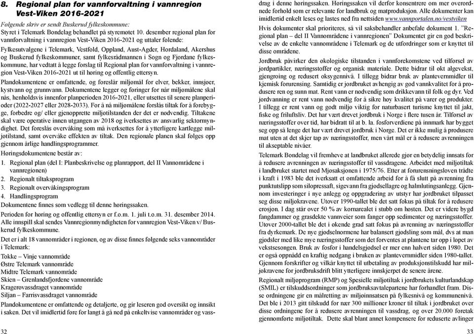 fylkeskommuner, samt fylkesrådmannen i Sogn og Fjordane fylkeskommune, har vedtatt å legge forslag til Regional plan for vannforvaltning i vannregion Vest-Viken 2016-2021 ut til høring og offentlig