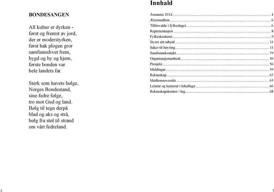 Bølg til tegn derpå blad og aks og strå, bølg fra støl til strand om vårt fedreland. Årsmøtet 2014... 4 Æresmedlem... 6 Tillitsvalde i fylkeslaget... 6 Representasjon.
