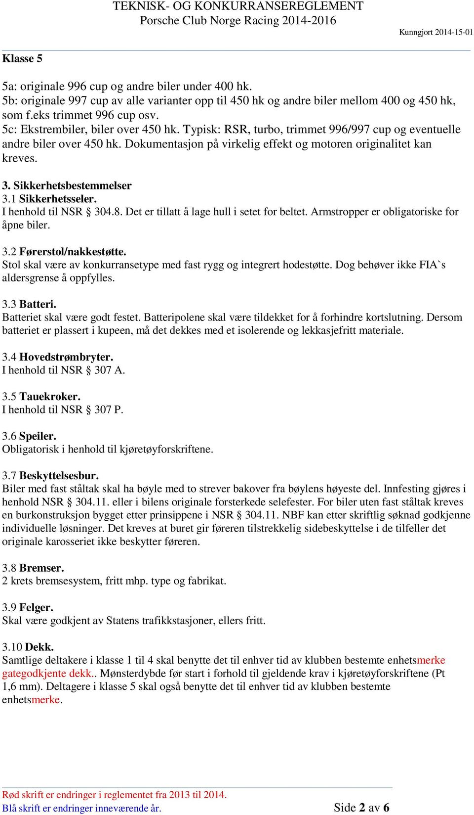 Sikkerhetsbestemmelser 3.1 Sikkerhetsseler. I henhold til NSR 304.8. Det er tillatt å lage hull i setet for beltet. Armstropper er obligatoriske for åpne biler. 3.2 Førerstol/nakkestøtte.