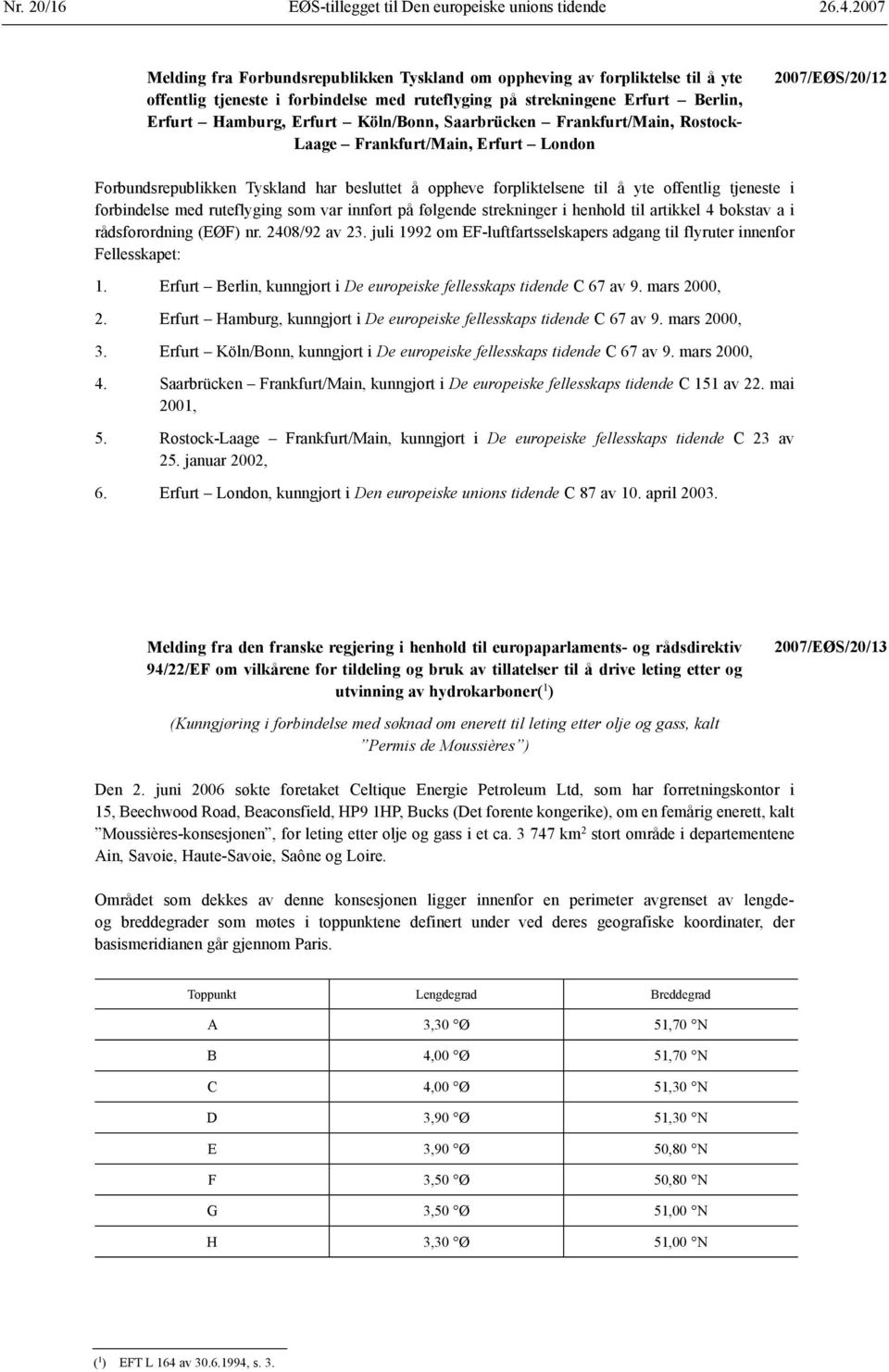 Saarbrücken Frankfurt/Main, Rostock- Laage Frankfurt/Main, Erfurt London 2007/EØS/20/12 Forbundsrepublikken Tyskland har besluttet å oppheve forpliktelsene til å yte offentlig tjeneste i forbindelse