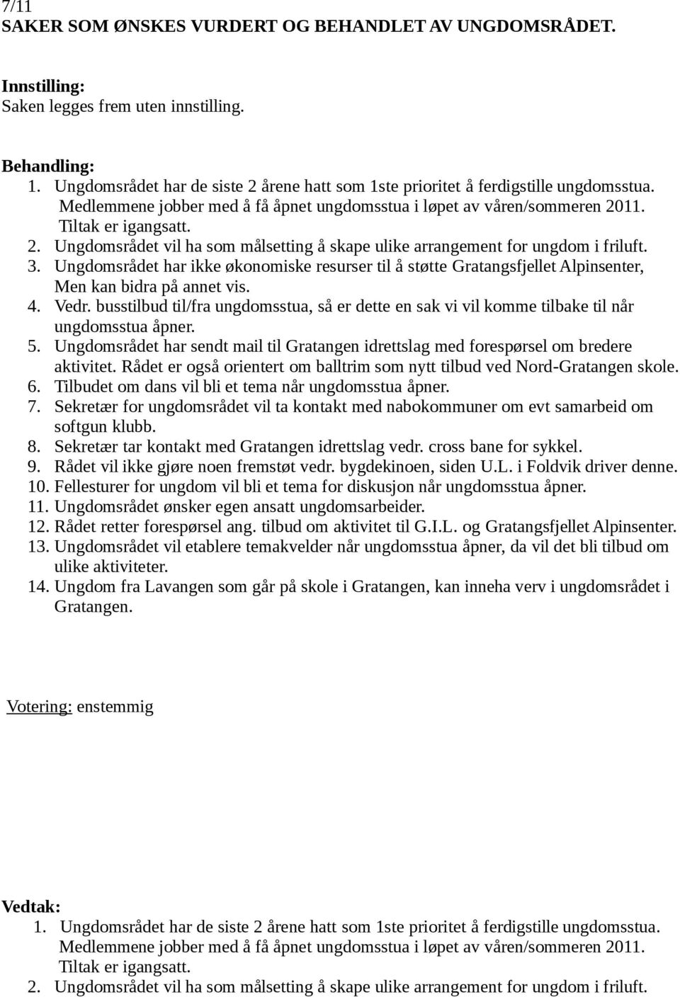 3. Ungdomsrådet har ikke økonomiske resurser til å støtte Gratangsfjellet Alpinsenter, Men kan bidra på annet vis. 4. Vedr.