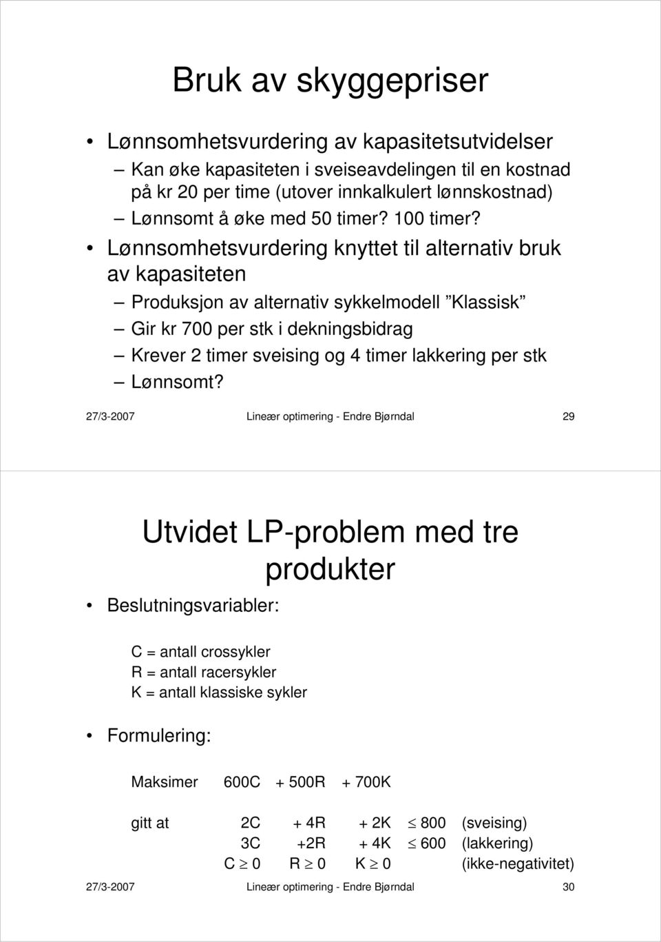 Lønnsomhetsvurdering knyttet til alternativ bruk av kapasiteten Produksjon av alternativ sykkelmodell Klassisk Gir kr 700 per stk i dekningsbidrag Krever 2 timer sveising og 4 timer lakkering