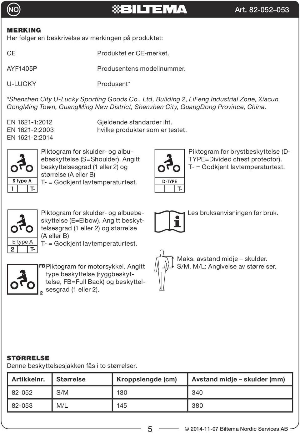 EN 1621-1:2012 EN 1621-2:2003 EN 1621-2:2014 Gjeldende standarder iht. hvilke produkter som er testet. Piktogram for skulder- og albuebeskyttelse (S=Shoulder).