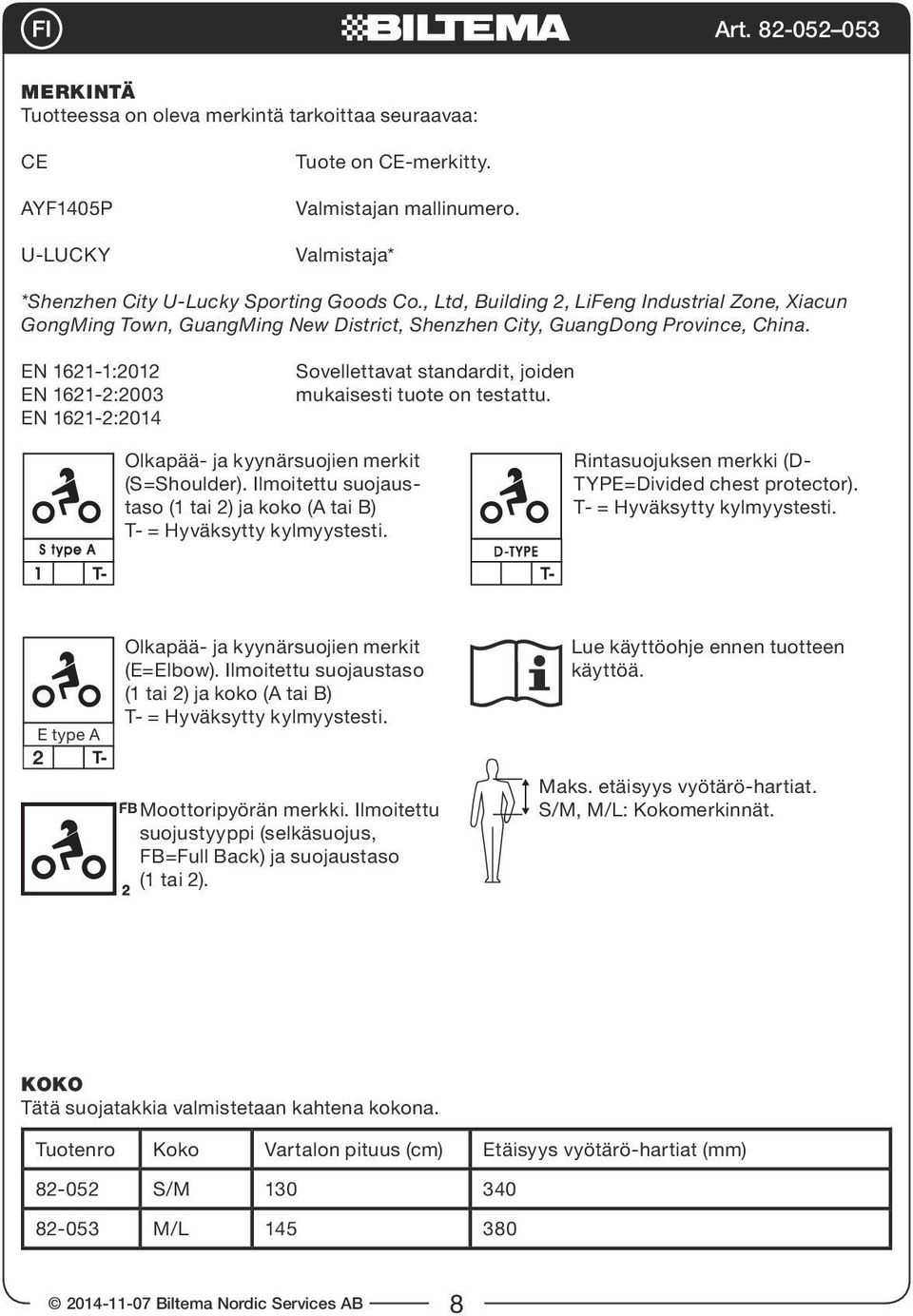 EN 1621-1:2012 EN 1621-2:2003 EN 1621-2:2014 Sovellettavat standardit, joiden mukaisesti tuote on testattu. Olkapää- ja kyynärsuojien merkit (S=Shoulder).