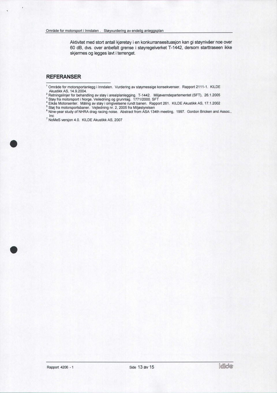 Rapport 2111-1. KILDE Akustikk AS, 14.9.24. 2 Retningslinjer for behandling av støy i arealplanlegging. T-1442. Miljøverndepartementet (SFT), 26.1.25 3 Støy fra motorsport i Norge.