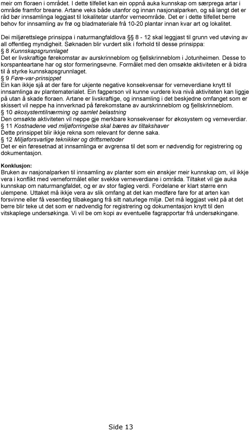 Det er i dette tilfellet berre behov for innsamling av frø og bladmateriale frå 10-20 plantar innan kvar art og lokalitet.