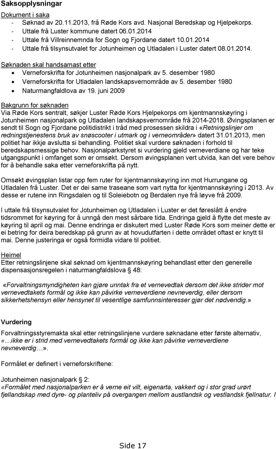 desember 1980 Verneforskrifta for Utladalen landskapsvernområde av 5. desember 1980 Naturmangfaldlova av 19.