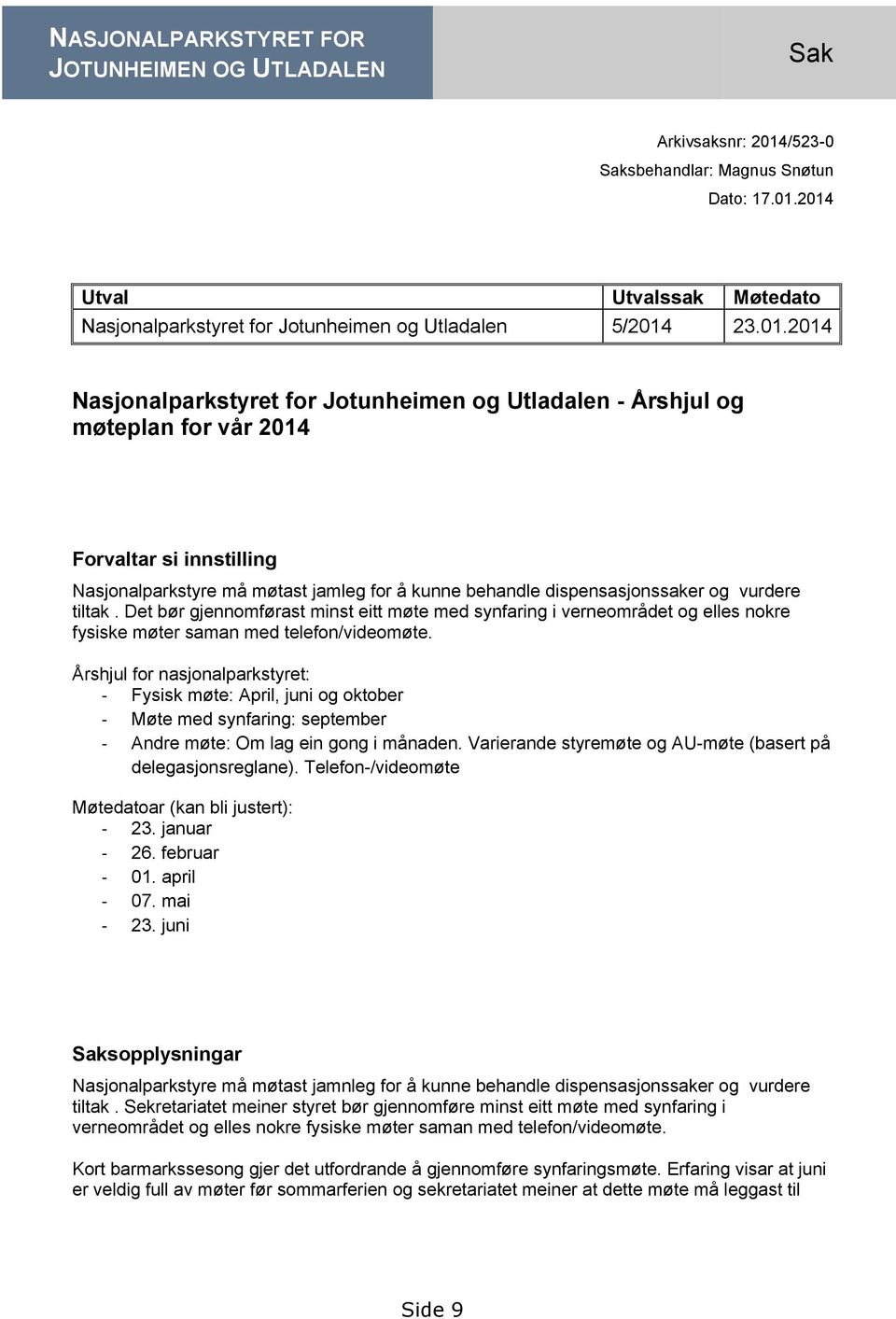 vurdere tiltak. Det bør gjennomførast minst eitt møte med synfaring i verneområdet og elles nokre fysiske møter saman med telefon/videomøte.