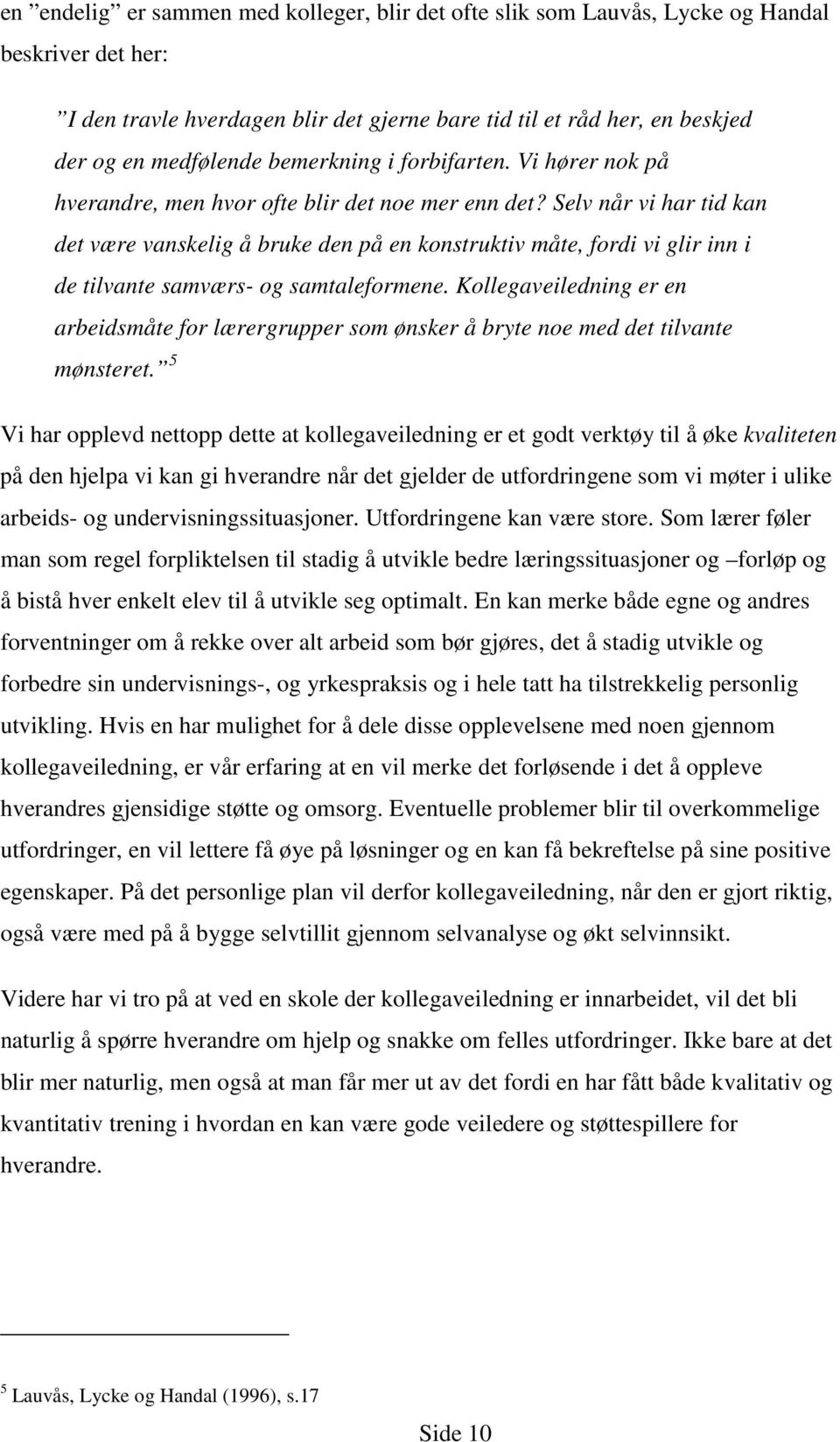 Selv når vi har tid kan det være vanskelig å bruke den på en konstruktiv måte, fordi vi glir inn i de tilvante samværs- og samtaleformene.