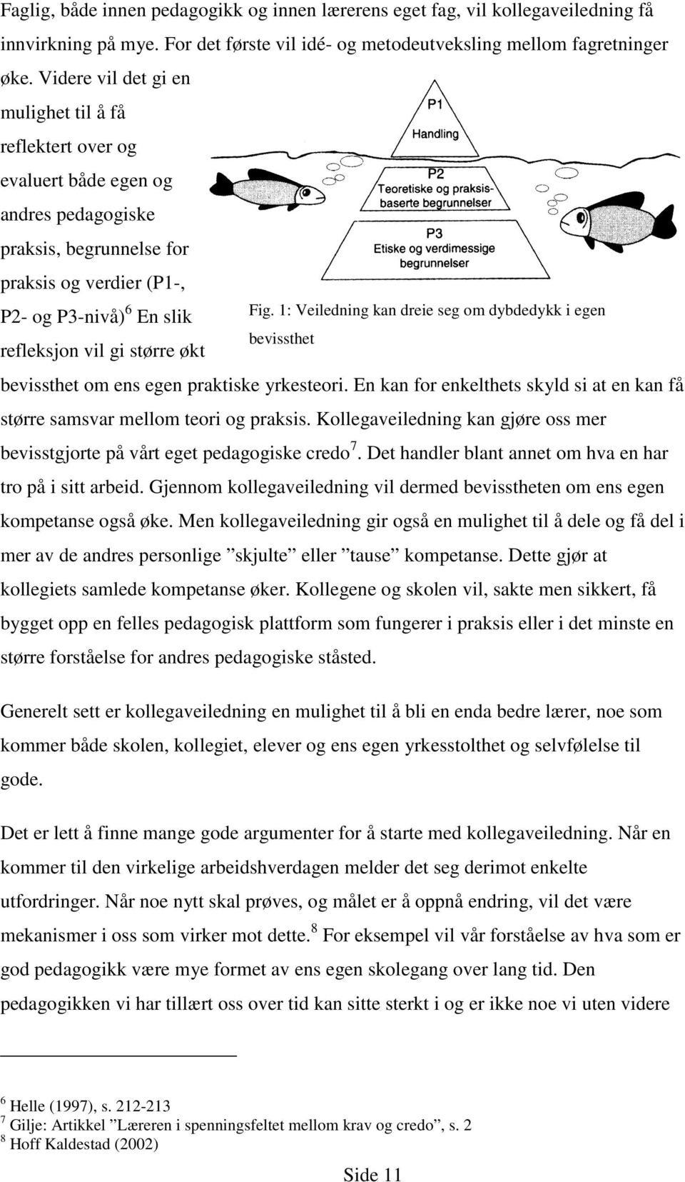 økt Fig. 1: Veiledning kan dreie seg om dybdedykk i egen bevissthet bevissthet om ens egen praktiske yrkesteori. En kan for enkelthets skyld si at en kan få større samsvar mellom teori og praksis.