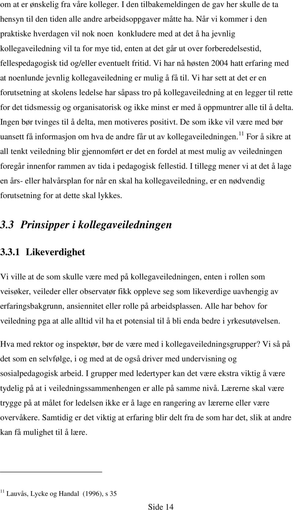 eventuelt fritid. Vi har nå høsten 2004 hatt erfaring med at noenlunde jevnlig kollegaveiledning er mulig å få til.