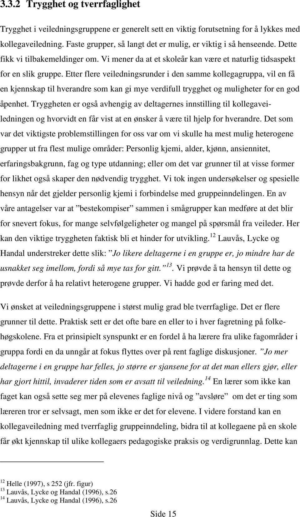 Etter flere veiledningsrunder i den samme kollegagruppa, vil en få en kjennskap til hverandre som kan gi mye verdifull trygghet og muligheter for en god åpenhet.