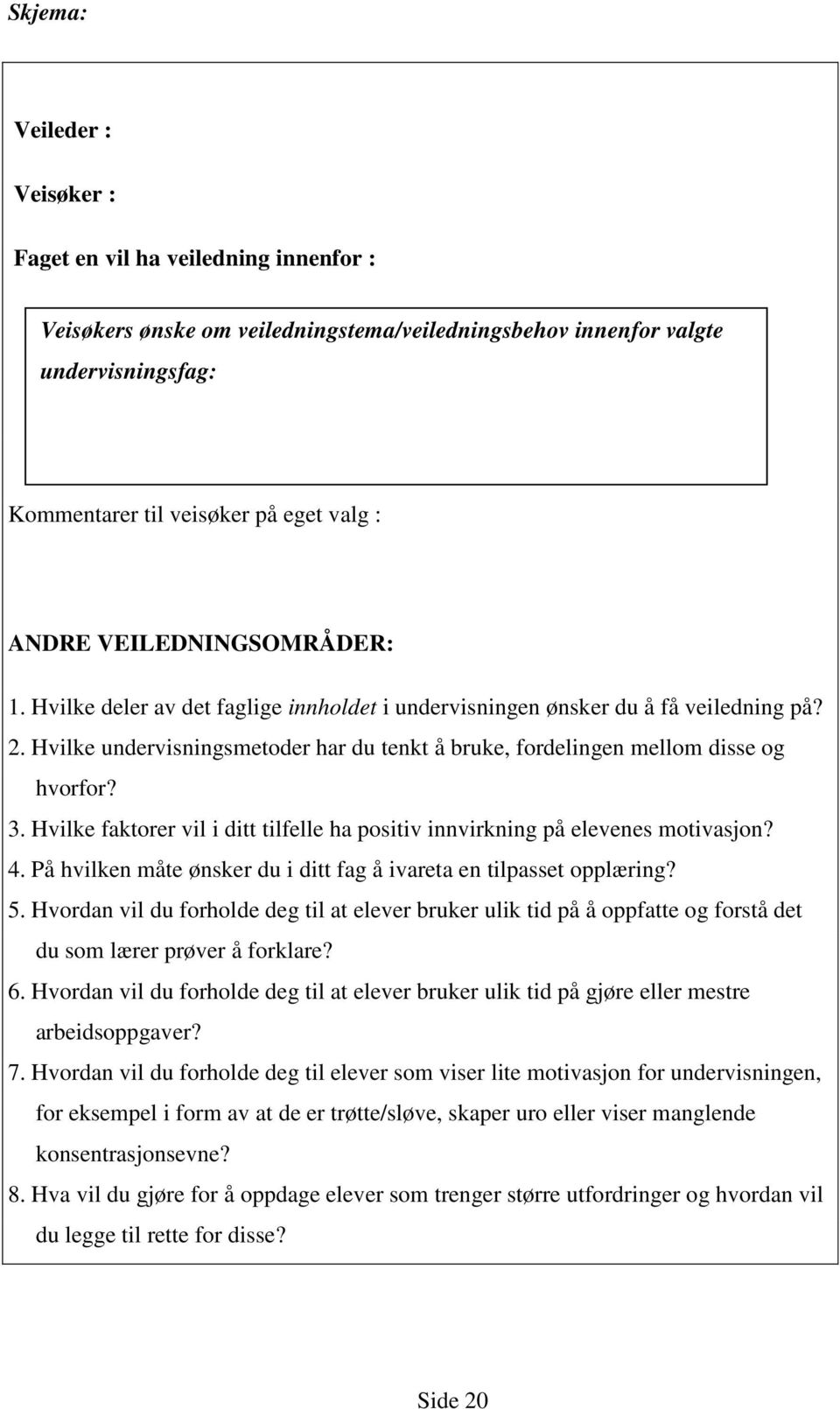 Hvilke faktorer vil i ditt tilfelle ha positiv innvirkning på elevenes motivasjon? 4. På hvilken måte ønsker du i ditt fag å ivareta en tilpasset opplæring? 5.