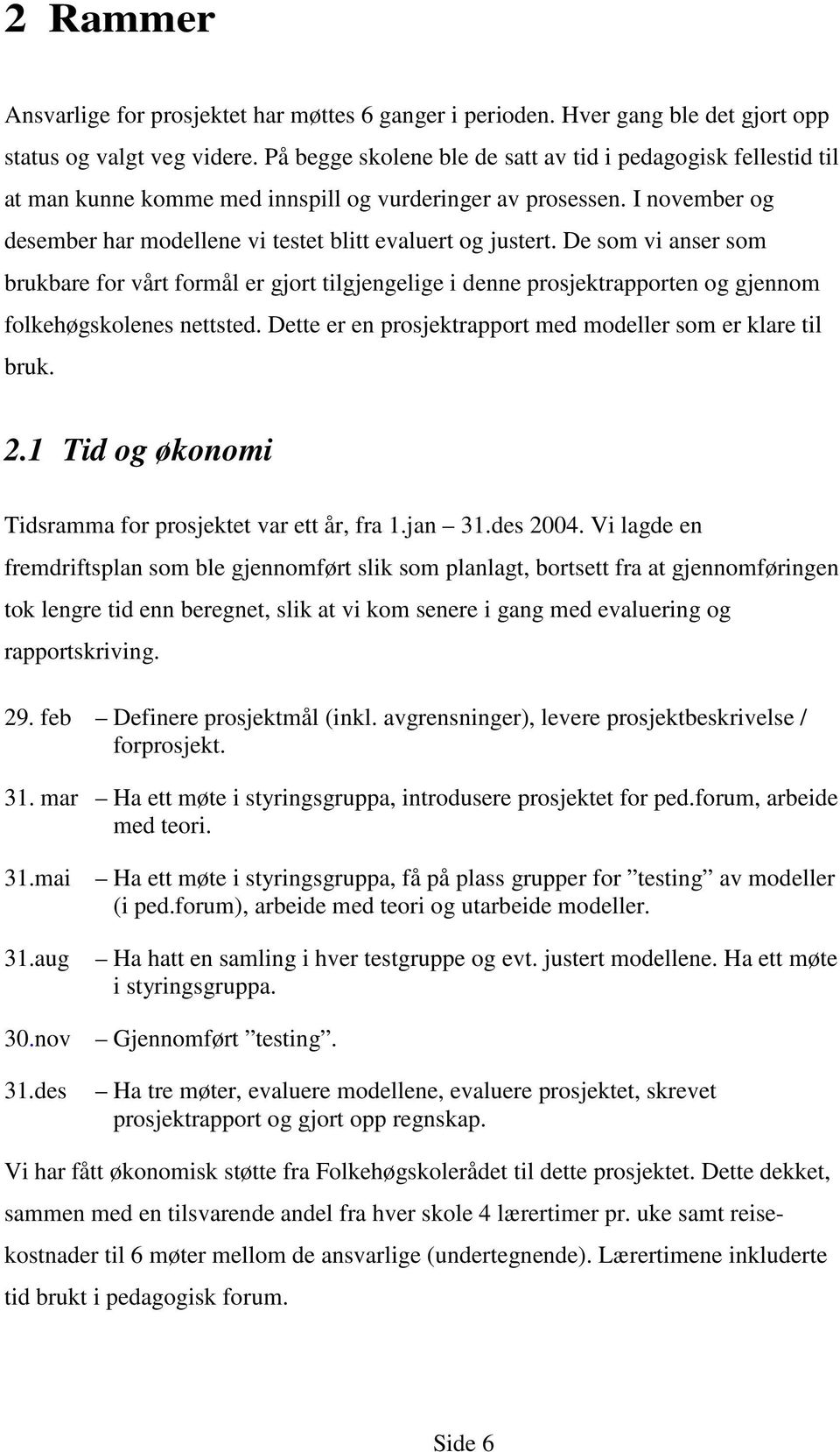 De som vi anser som brukbare for vårt formål er gjort tilgjengelige i denne prosjektrapporten og gjennom folkehøgskolenes nettsted. Dette er en prosjektrapport med modeller som er klare til bruk. 2.