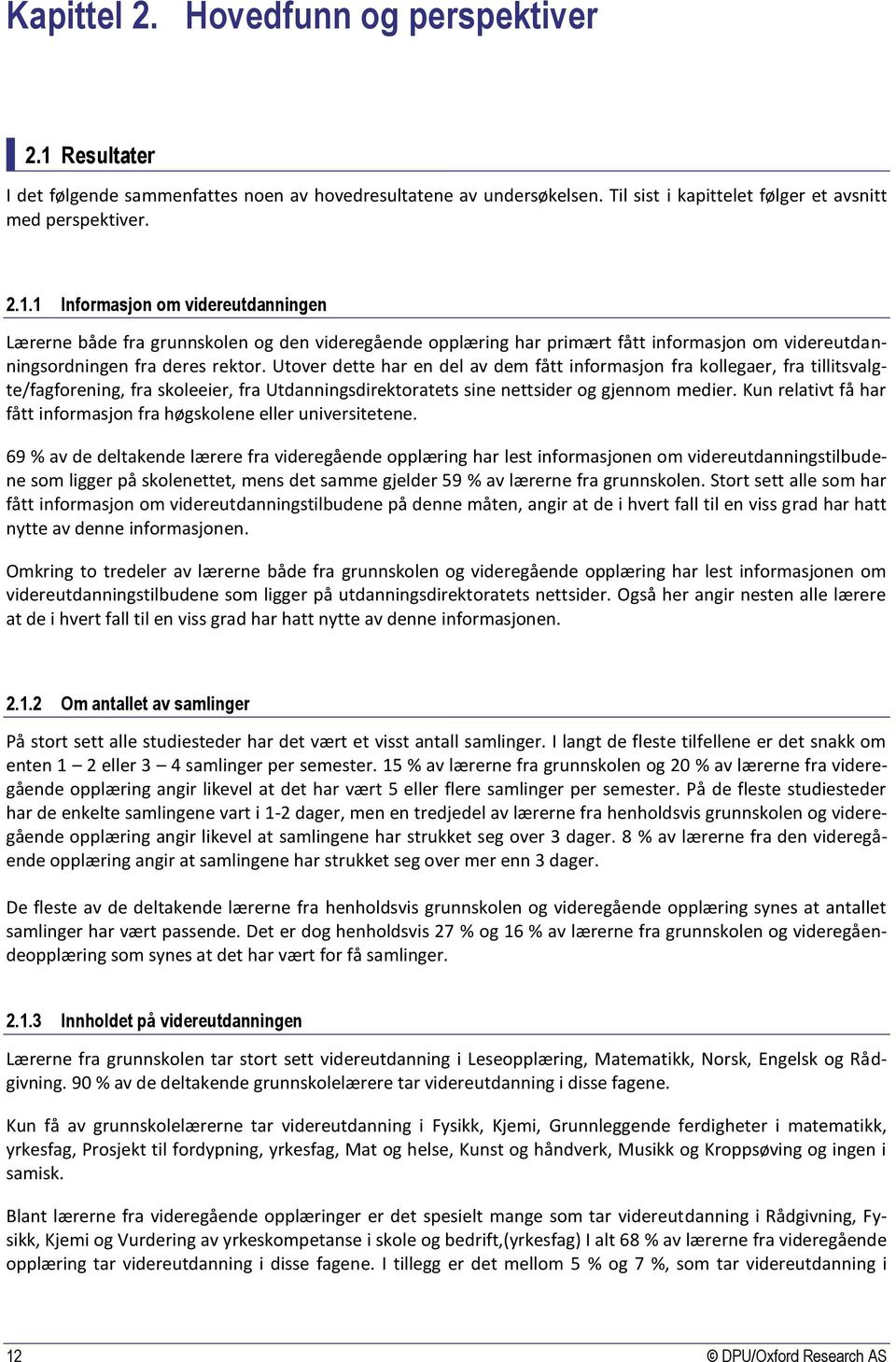 Utover dette har en del av dem fått informasjon fra kollegaer, fra tillitsvalgte/fagforening, fra skoleeier, fra Utdanningsdirektoratets sine nettsider og gjennom medier.