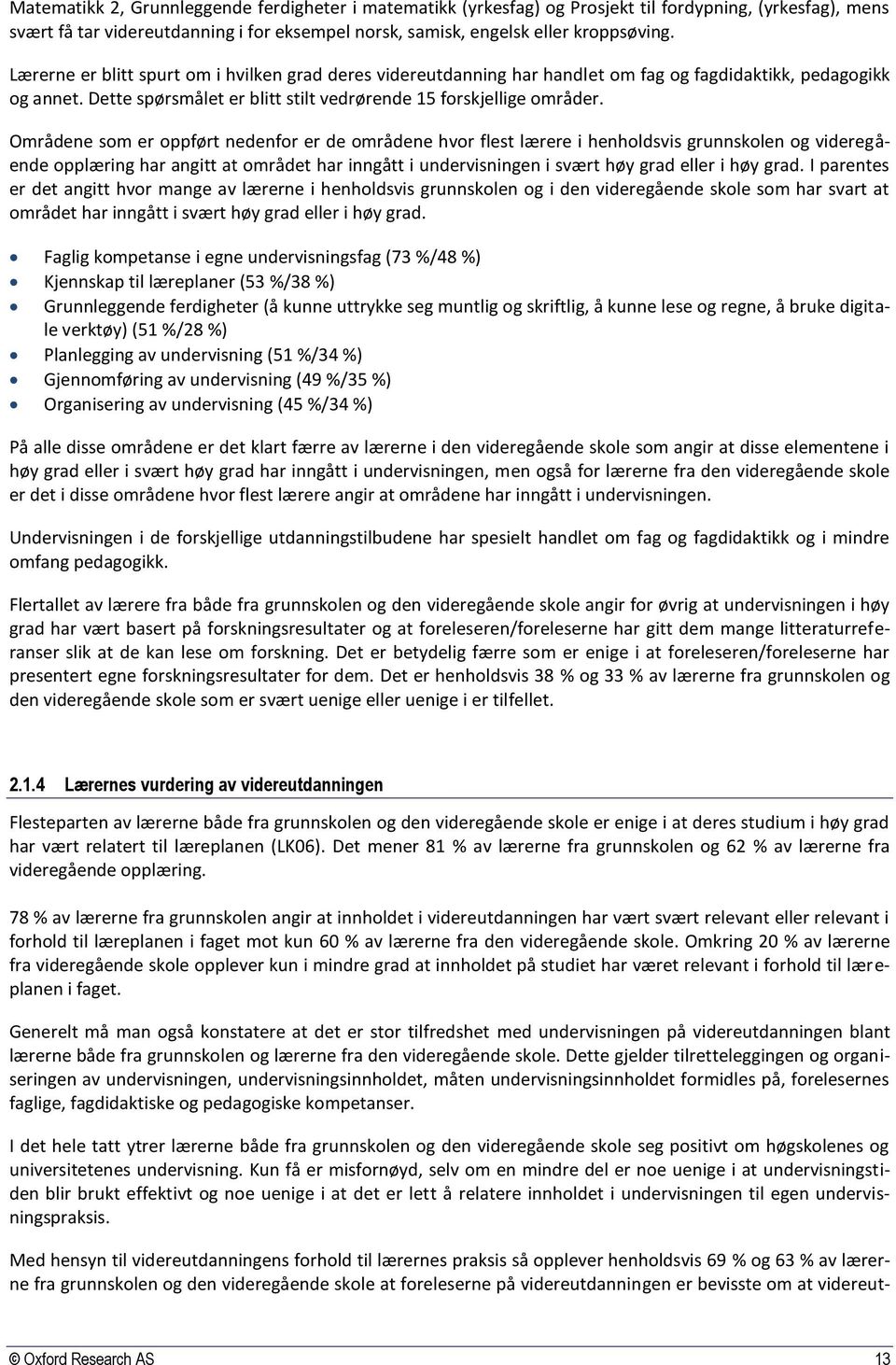 Områdene som er oppført nedenfor er de områdene hvor flest lærere i henholdsvis grunnskolen og videregående opplæring har angitt at området har inngått i undervisningen i svært høy grad eller i høy