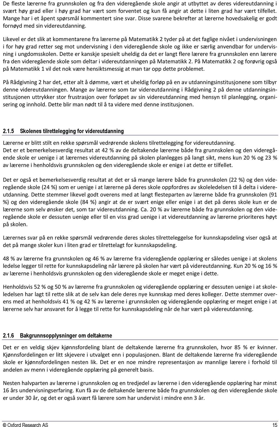 Likevel er det slik at kommentarene fra lærerne på Matematikk tyder på at det faglige nivået i undervisningen i for høy grad retter seg mot undervisning i den videregående skole og ikke er særlig