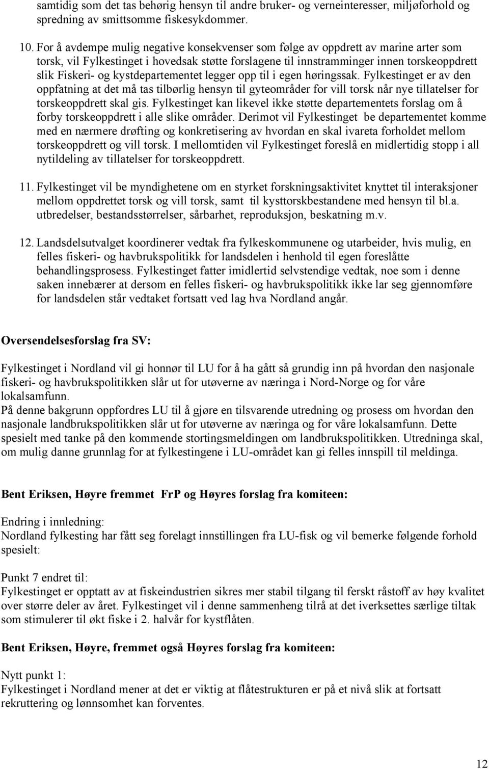 kystdepartementet legger opp til i egen høringssak. Fylkestinget er av den oppfatning at det må tas tilbørlig hensyn til gyteområder for vill torsk når nye tillatelser for torskeoppdrett skal gis.